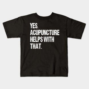 Yes. Acupuncture Helps With That. Kids T-Shirt